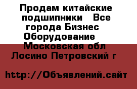 Продам китайские подшипники - Все города Бизнес » Оборудование   . Московская обл.,Лосино-Петровский г.